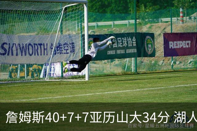 詹姆斯40+7+7亚历山大34分 湖人赢球结束4连败